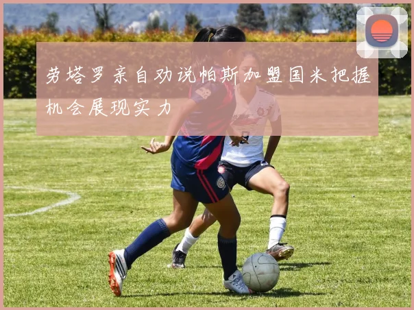 劳塔罗亲自劝说帕斯加盟国米把握机会展现实力