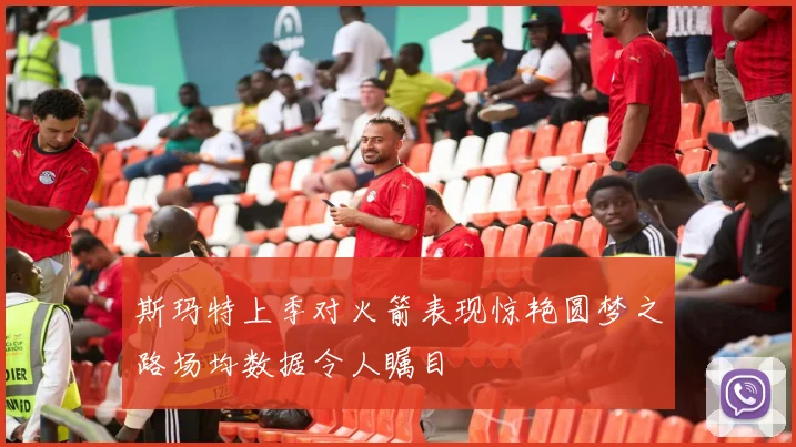 斯玛特上季对火箭表现惊艳圆梦之路场均数据令人瞩目
